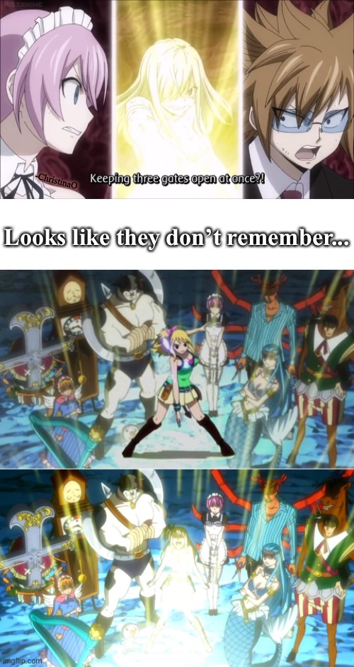 Lucy opening multiple Celestial gates | -ChristinaO; Looks like they don’t remember... | image tagged in fairy tail,fairy tail guild,fairy tail meme,lucy heartfilia,celestial spirit,logic | made w/ Imgflip meme maker