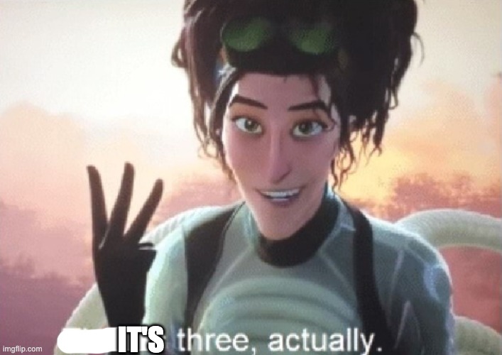 There's three, actually | IT'S | image tagged in there's three actually | made w/ Imgflip meme maker