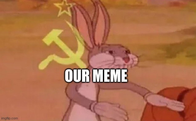 Bugs bunny communist | OUR MEME | image tagged in bugs bunny communist | made w/ Imgflip meme maker