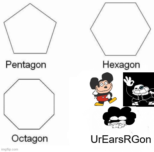 Pentagon Hexagon Octagon Meme | UrEarsRGon | image tagged in memes,pentagon hexagon octagon,sr pelo | made w/ Imgflip meme maker