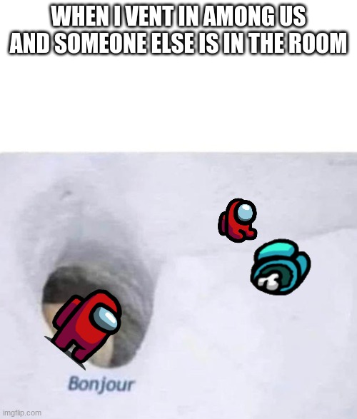IDK why red mini crewmate is by cyan's body I improvised | WHEN I VENT IN AMONG US AND SOMEONE ELSE IS IN THE ROOM | image tagged in bonjour | made w/ Imgflip meme maker