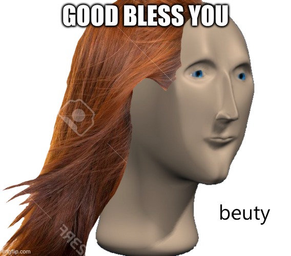 Beuty | GOOD BLESS YOU | image tagged in beuty | made w/ Imgflip meme maker