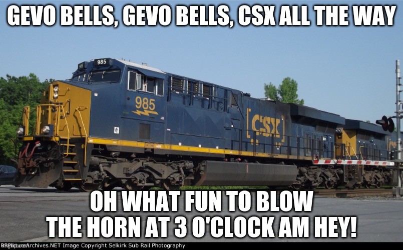 GEVO BELLS, GEVO BELLS, CSX ALL THE WAY; OH WHAT FUN TO BLOW THE HORN AT 3 O'CLOCK AM HEY! | image tagged in repost | made w/ Imgflip meme maker