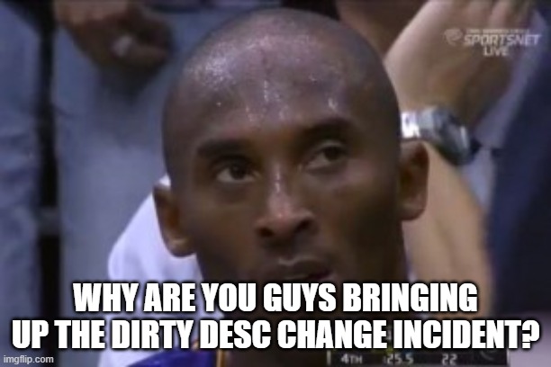 Questionable Strategy Kobe | WHY ARE YOU GUYS BRINGING UP THE DIRTY DESC CHANGE INCIDENT? | image tagged in memes,questionable strategy kobe | made w/ Imgflip meme maker
