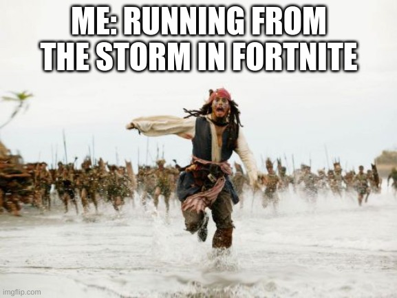 Jack Sparrow Being Chased Meme | ME: RUNNING FROM THE STORM IN FORTNITE | image tagged in memes,jack sparrow being chased | made w/ Imgflip meme maker