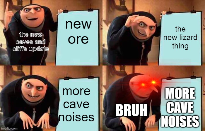 Gru's Plan Meme | new ore; the new lizard thing; the new caves and cliffs update; more cave noises; MORE CAVE NOISES; BRUH | image tagged in memes,gru's plan | made w/ Imgflip meme maker