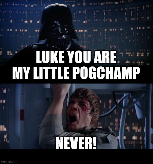 Star Wars No | LUKE YOU ARE MY LITTLE POGCHAMP; NEVER! | image tagged in memes,star wars no | made w/ Imgflip meme maker