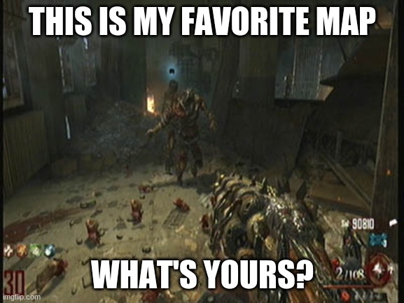 mob of the dead | THIS IS MY FAVORITE MAP; WHAT'S YOURS? | image tagged in mob of the dead | made w/ Imgflip meme maker