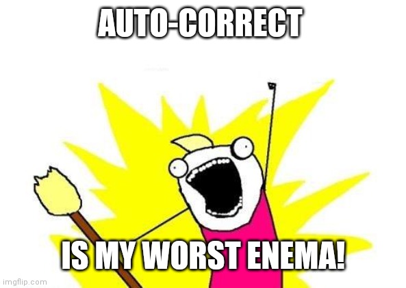 Stupid autocorrect. | AUTO-CORRECT; IS MY WORST ENEMA! | image tagged in memes,x all the y,funny | made w/ Imgflip meme maker