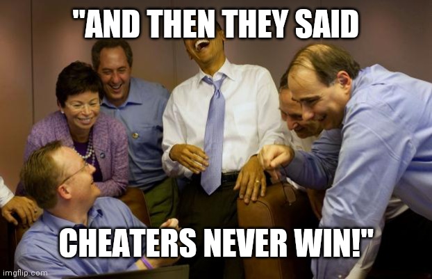 pos obama | "AND THEN THEY SAID; CHEATERS NEVER WIN!" | image tagged in memes,and then i said obama | made w/ Imgflip meme maker