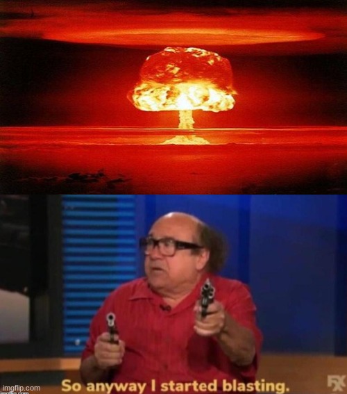 image tagged in atomic bomb,so anyway i started blasting | made w/ Imgflip meme maker