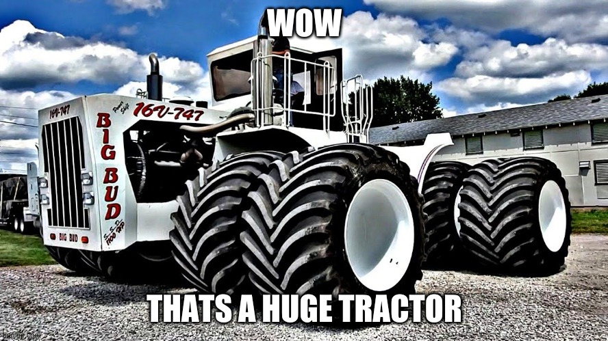 big tractor | WOW; THATS A HUGE TRACTOR | image tagged in big chungus | made w/ Imgflip meme maker