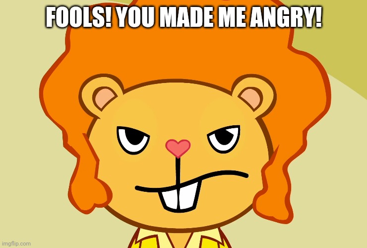 FOOLS! YOU MADE ME ANGRY! | made w/ Imgflip meme maker