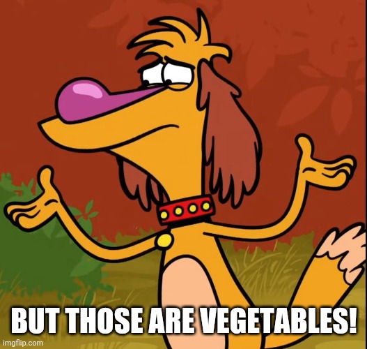 Confused Hal (Nature Cat) | BUT THOSE ARE VEGETABLES! | image tagged in confused hal nature cat | made w/ Imgflip meme maker