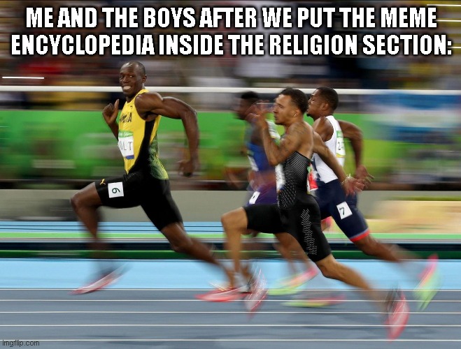 Run | ME AND THE BOYS AFTER WE PUT THE MEME ENCYCLOPEDIA INSIDE THE RELIGION SECTION: | image tagged in usain bolt running | made w/ Imgflip meme maker