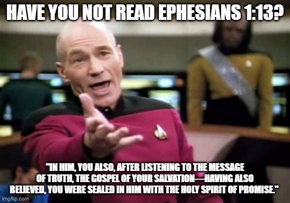 HAVE YOU NOT READ EPHESIANS 1:13? "IN HIM, YOU ALSO, AFTER LISTENING TO THE MESSAGE OF TRUTH, THE GOSPEL OF YOUR SALVATION—HAVING ALSO BELIEVED, YOU WERE SEALED IN HIM WITH THE HOLY SPIRIT OF PROMISE." | made w/ Imgflip meme maker