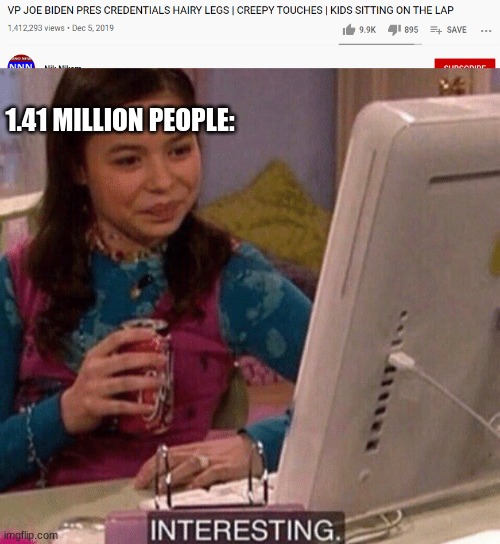 i am not saying i like biden or anything i just wanted to make a meme when i head this happened | 1.41 MILLION PEOPLE: | image tagged in icarly interesting,creepy joe biden | made w/ Imgflip meme maker