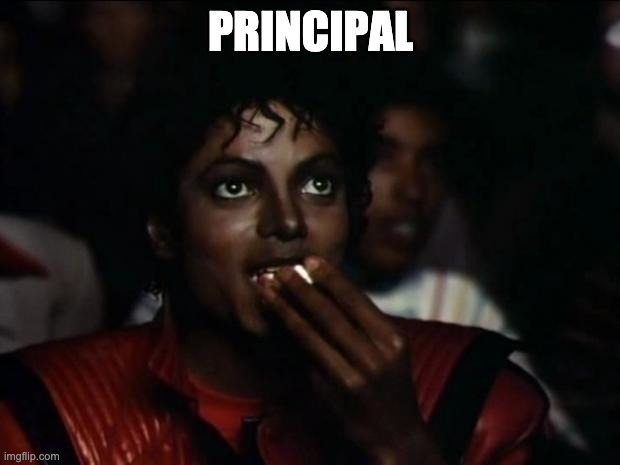 Michael Jackson Popcorn Meme | PRINCIPAL | image tagged in memes,michael jackson popcorn | made w/ Imgflip meme maker