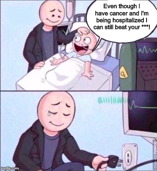 this is my offical template, i have created two, one is called Life Support, and one is called Dangerous Doggo, use them! | Even though I have cancer and I'm being hospitalized I can still beat your ***! | image tagged in life support,no upvotes,downvote | made w/ Imgflip meme maker