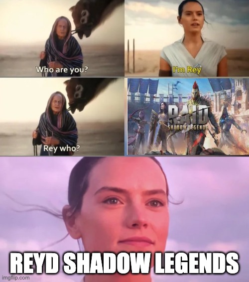 Rey Who? | REYD SHADOW LEGENDS | image tagged in rey who | made w/ Imgflip meme maker