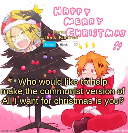 lmao help | Who would like to help make the communist version of All I want for christmas is you? | image tagged in denki christmas | made w/ Imgflip meme maker