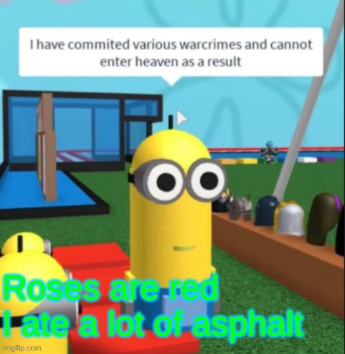 Ive committed various war crimes | Roses are red
I ate a lot of asphalt | image tagged in ive committed various war crimes | made w/ Imgflip meme maker