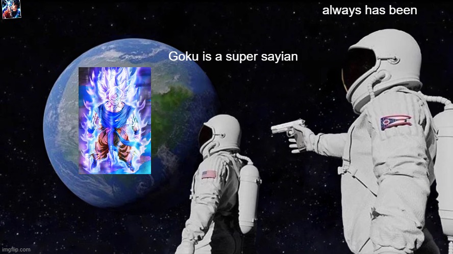 Always Has Been Meme | always has been; Goku is a super sayian | image tagged in memes,always has been | made w/ Imgflip meme maker
