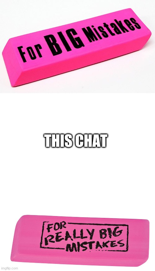 For really big mistakes | THIS CHAT | image tagged in for really big mistakes | made w/ Imgflip meme maker