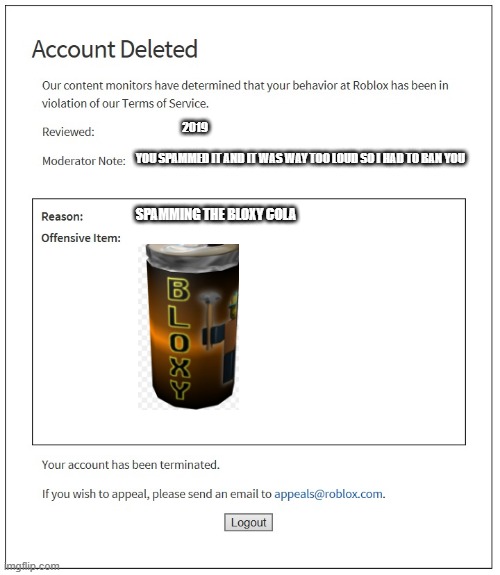 banned from ROBLOX | 2019; YOU SPAMMED IT AND IT WAS WAY TOO LOUD SO I HAD TO BAN YOU; SPAMMING THE BLOXY COLA | image tagged in banned from roblox | made w/ Imgflip meme maker