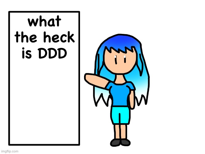 i do have 2 guesses on what it would be | what the heck is DDD | made w/ Imgflip meme maker
