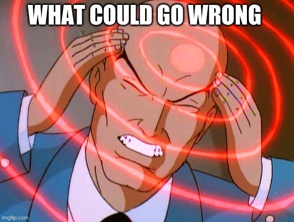 Professor X | WHAT COULD GO WRONG | image tagged in professor x | made w/ Imgflip meme maker