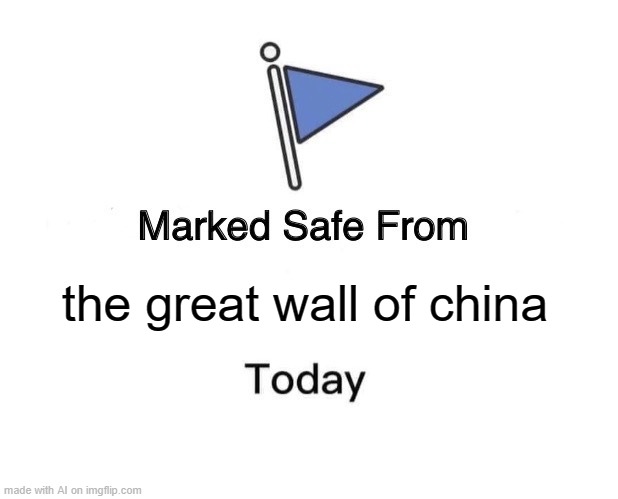 Marked Safe From Meme | the great wall of china | image tagged in memes,marked safe from | made w/ Imgflip meme maker