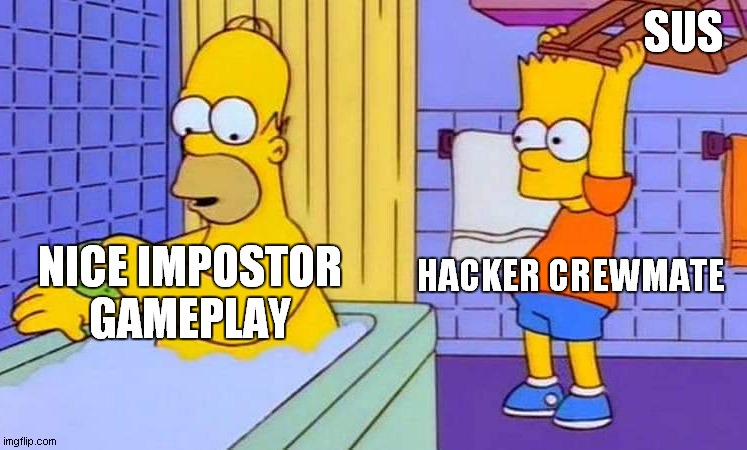 Hackers be like | SUS; HACKER CREWMATE; NICE IMPOSTOR GAMEPLAY | image tagged in bathtub homocide,among us,hacker,sus | made w/ Imgflip meme maker