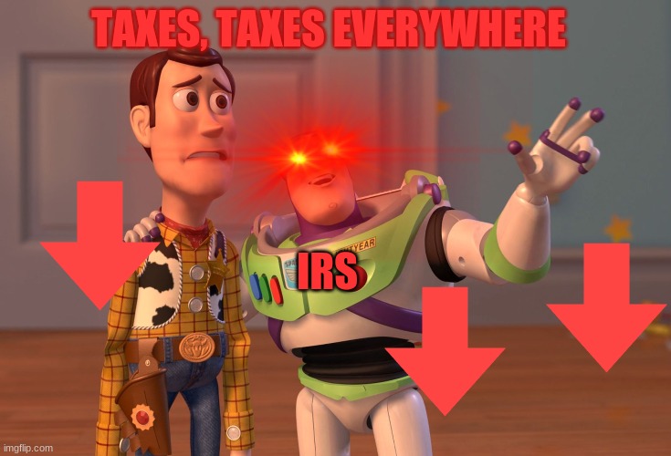 UPVOTE IF YOU HATE THE IRS taxes | TAXES, TAXES EVERYWHERE; IRS | image tagged in buzz and woody | made w/ Imgflip meme maker