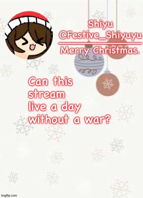 ._. | Can this stream live a day without a war? | image tagged in christmas | made w/ Imgflip meme maker