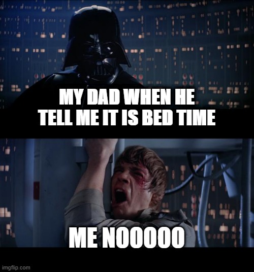 WhenI have to get in bed | MY DAD WHEN HE TELL ME IT IS BED TIME; ME NOOOOO | image tagged in memes,star wars no | made w/ Imgflip meme maker