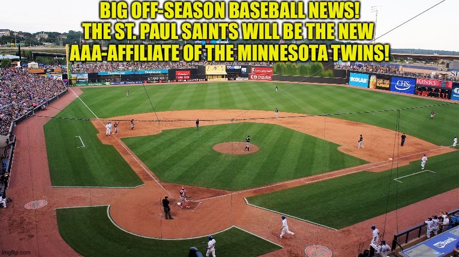Right in their own back yard... | BIG OFF-SEASON BASEBALL NEWS!
THE ST. PAUL SAINTS WILL BE THE NEW 
AAA-AFFILIATE OF THE MINNESOTA TWINS! | image tagged in st paul saints | made w/ Imgflip meme maker