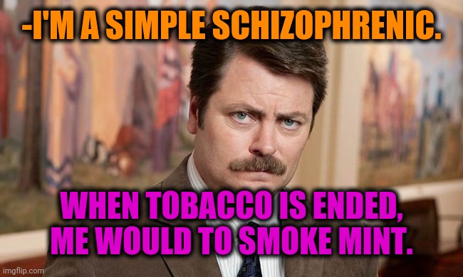 -Clouds of smoke. | -I'M A SIMPLE SCHIZOPHRENIC. WHEN TOBACCO IS ENDED, ME WOULD TO SMOKE MINT. | image tagged in i'm a simple man,gollum schizophrenia,smoke weed everyday,thin mints,tobacco,burning | made w/ Imgflip meme maker