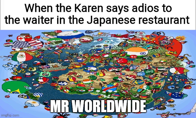 Learn Japanese, people! | When the Karen says adios to the waiter in the Japanese restaurant; MR WORLDWIDE | image tagged in japanese,karen,restaurant,wronglanguage | made w/ Imgflip meme maker