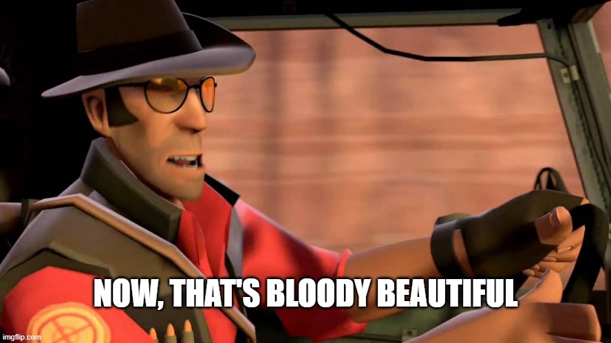 TF2 Sniper driving | NOW, THAT'S BLOODY BEAUTIFUL | image tagged in tf2 sniper driving | made w/ Imgflip meme maker
