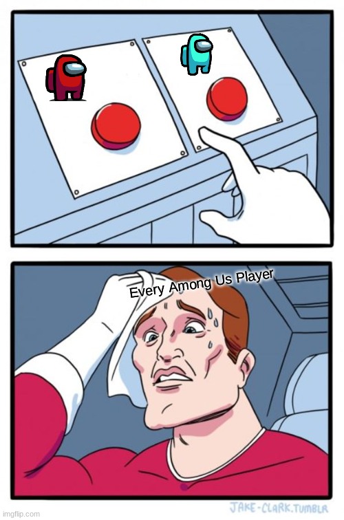 Two Buttons | Every Among Us Player | image tagged in memes,two buttons | made w/ Imgflip meme maker