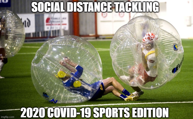 Social Tackle | SOCIAL DISTANCE TACKLING; 2020 COVID-19 SPORTS EDITION | image tagged in sports,covid-19 | made w/ Imgflip meme maker