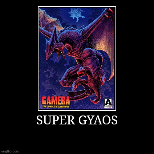Super Gyaos | image tagged in demotivationals,gamera | made w/ Imgflip demotivational maker
