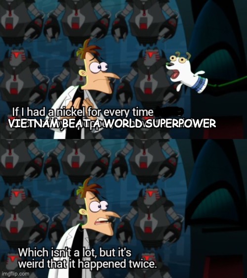 history meme | VIETNAM BEAT A WORLD SUPERPOWER | image tagged in which isn t a lot but it s weird that it happened twice | made w/ Imgflip meme maker