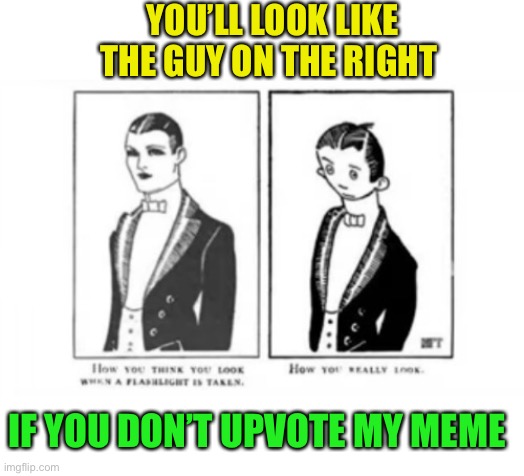 YOU’LL LOOK LIKE THE GUY ON THE RIGHT IF YOU DON’T UPVOTE MY MEME | made w/ Imgflip meme maker