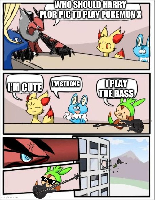 bass | WHO SHOULD HARRY PLOR PIC TO PLAY POKEMON X; I'M CUTE; I'M STRONG; I PLAY THE BASS | image tagged in pokemon board meeting | made w/ Imgflip meme maker