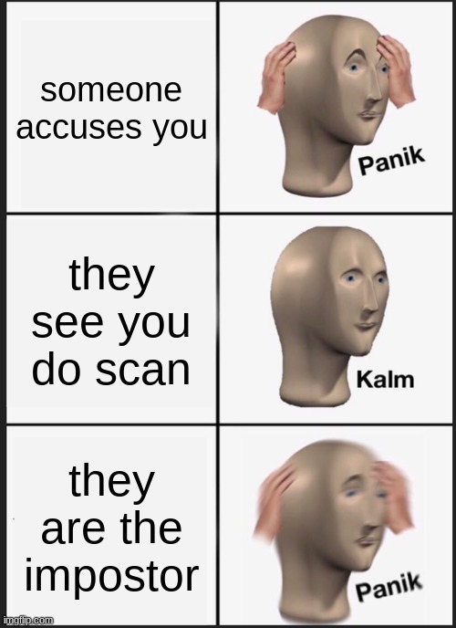 Panik Kalm Panik | someone accuses you; they see you do scan; they are the impostor | image tagged in memes,panik kalm panik | made w/ Imgflip meme maker