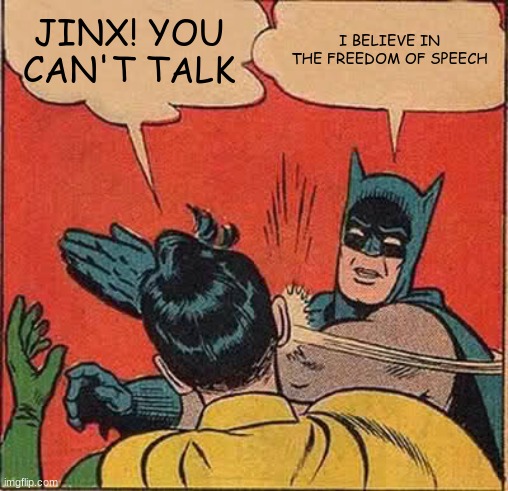 Batman Slapping Robin | JINX! YOU CAN'T TALK; I BELIEVE IN THE FREEDOM OF SPEECH | image tagged in memes,batman slapping robin | made w/ Imgflip meme maker