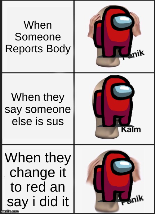 Panik Kalm Panik | When Someone Reports Body; When they say someone else is sus; When they change it to red an say i did it | image tagged in memes,panik kalm panik | made w/ Imgflip meme maker