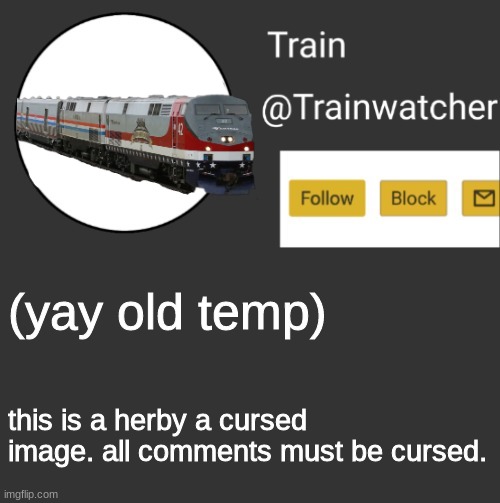 Trainwatcher Announcement 2 | (yay old temp); this is a herby a cursed image. all comments must be cursed. | image tagged in trainwatcher announcement 2 | made w/ Imgflip meme maker